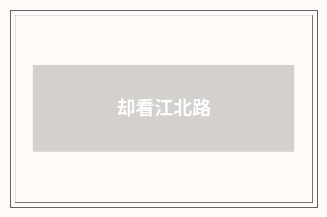 却看江北路