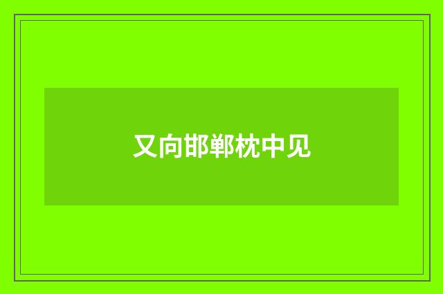 又向邯郸枕中见
