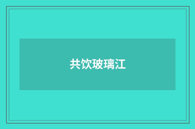 共饮玻璃江