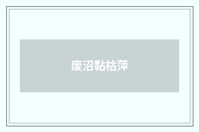 废沼黏枯萍