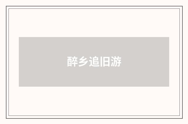 醉乡追旧游