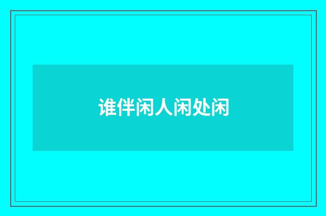谁伴闲人闲处闲
