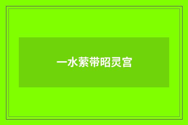 一水萦带昭灵宫