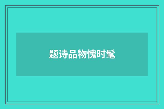 题诗品物愧时髦