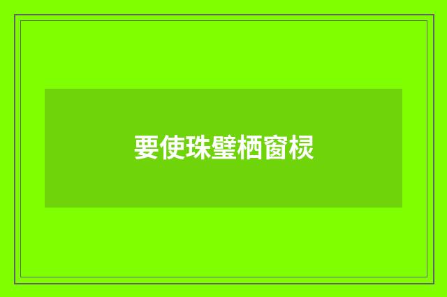 要使珠璧栖窗棂