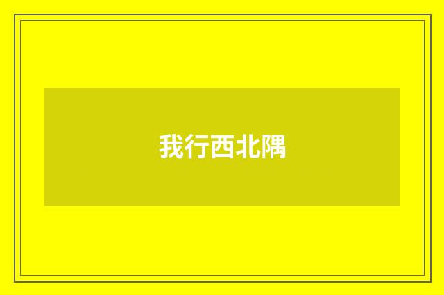 我行西北隅