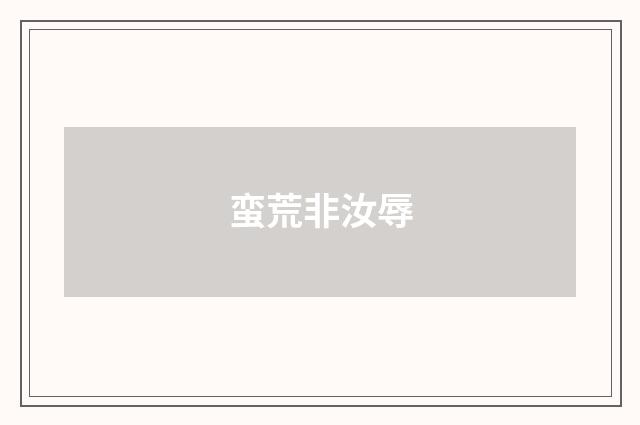蛮荒非汝辱