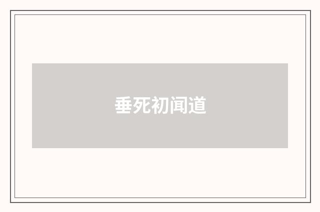 垂死初闻道