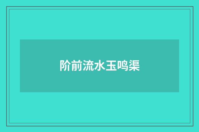 阶前流水玉鸣渠