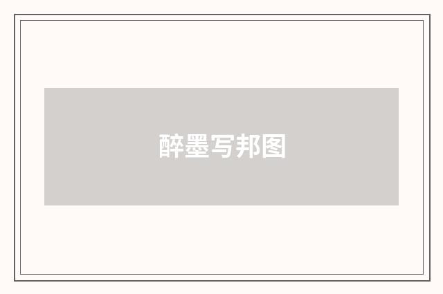 醉墨写邦图
