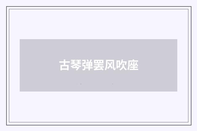 古琴弹罢风吹座