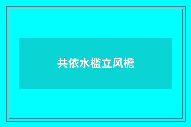 共依水槛立风檐