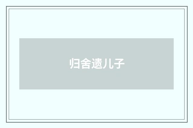 归舍遗儿子