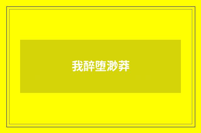 我醉堕渺莽