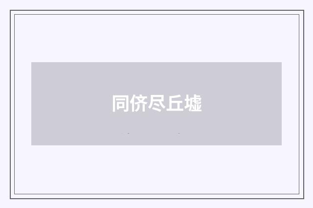 同侪尽丘墟