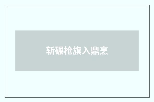 斩碾枪旗入鼎烹