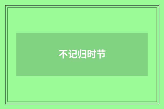 不记归时节