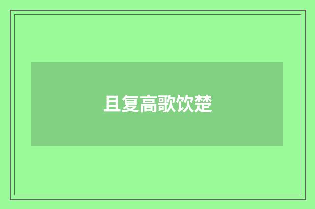 且复高歌饮楚