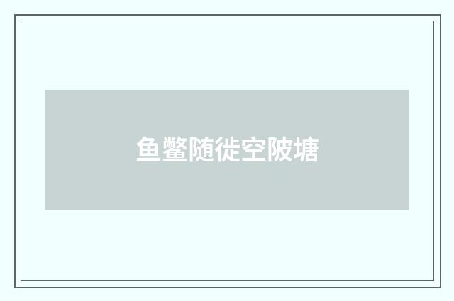 鱼鳖随徙空陂塘