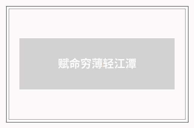 赋命穷薄轻江潭