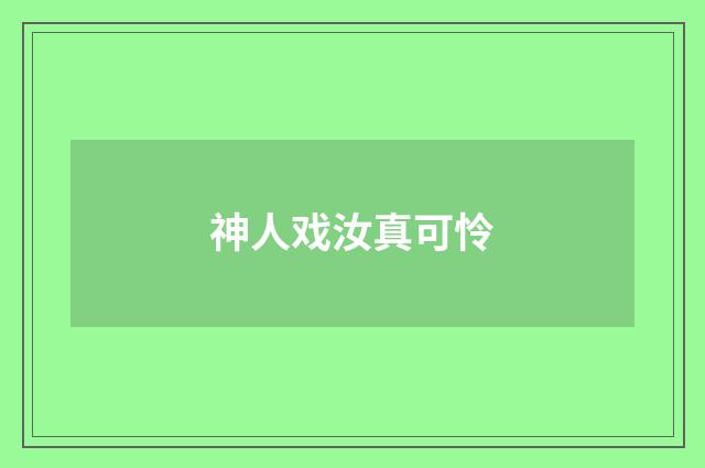 神人戏汝真可怜