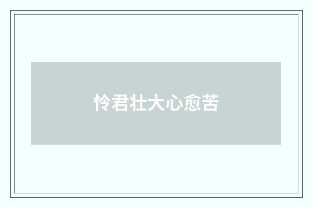 怜君壮大心愈苦