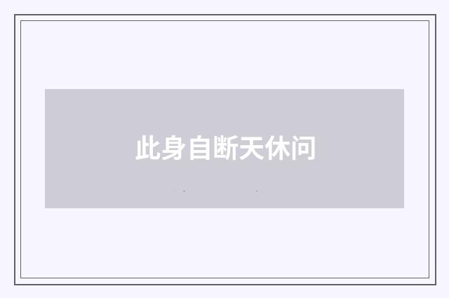 此身自断天休问