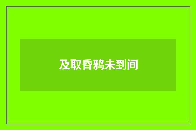 及取昏鸦未到间