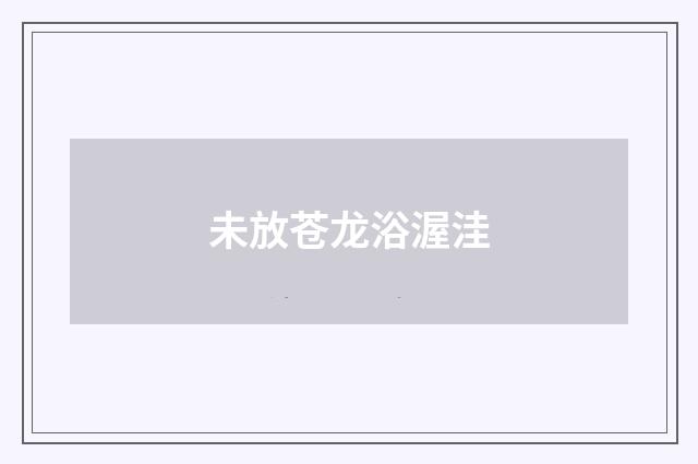 未放苍龙浴渥洼