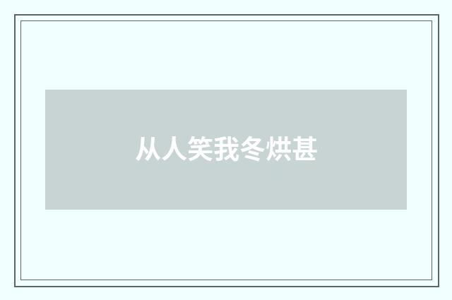 从人笑我冬烘甚