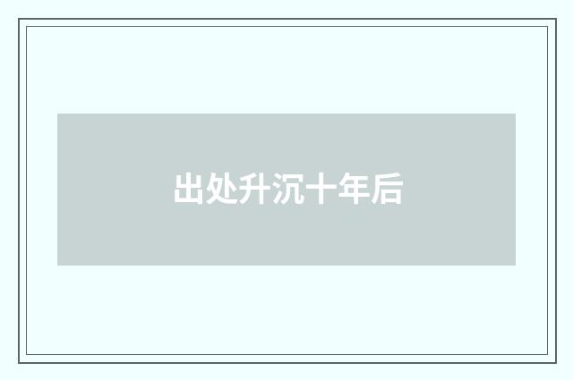 出处升沉十年后