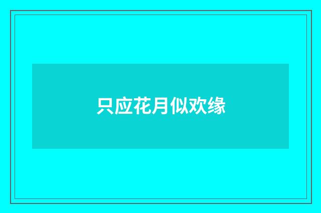 只应花月似欢缘