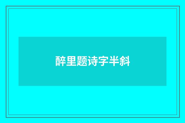 醉里题诗字半斜
