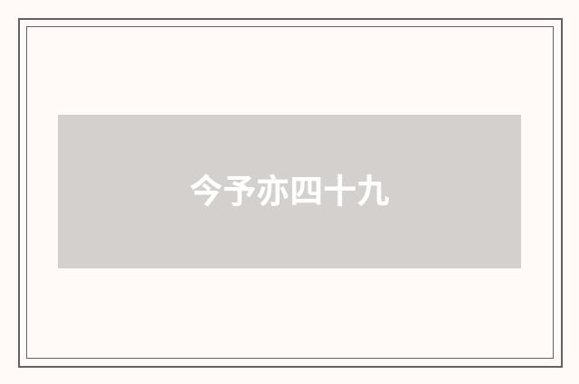 今予亦四十九