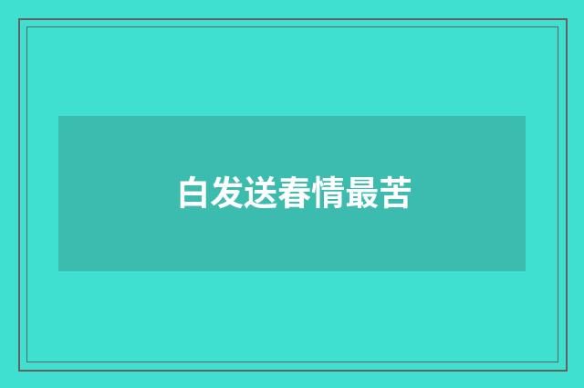 白发送春情最苦