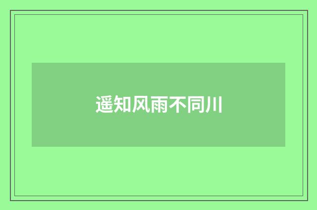 遥知风雨不同川