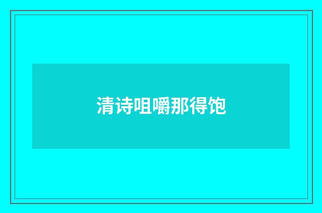 清诗咀嚼那得饱