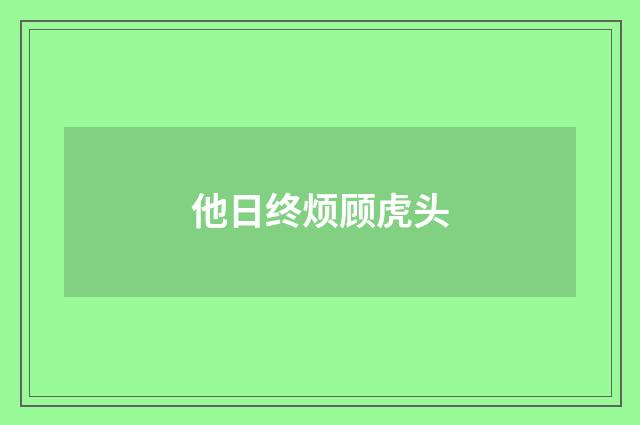 他日终烦顾虎头