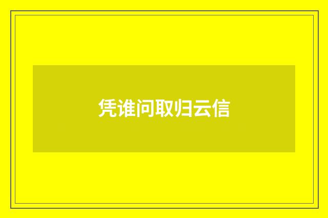 凭谁问取归云信