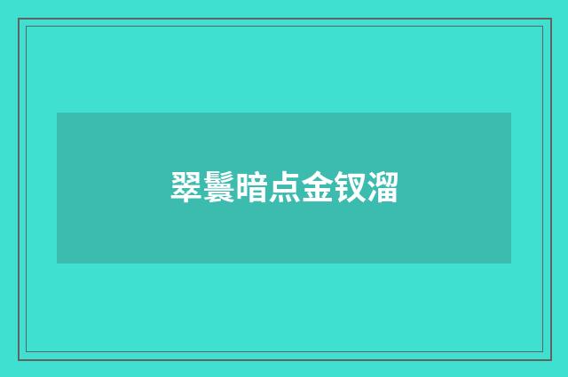 翠鬟暗点金钗溜