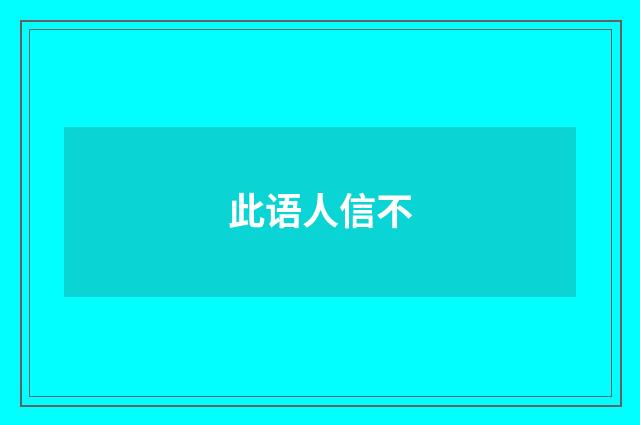 此语人信不