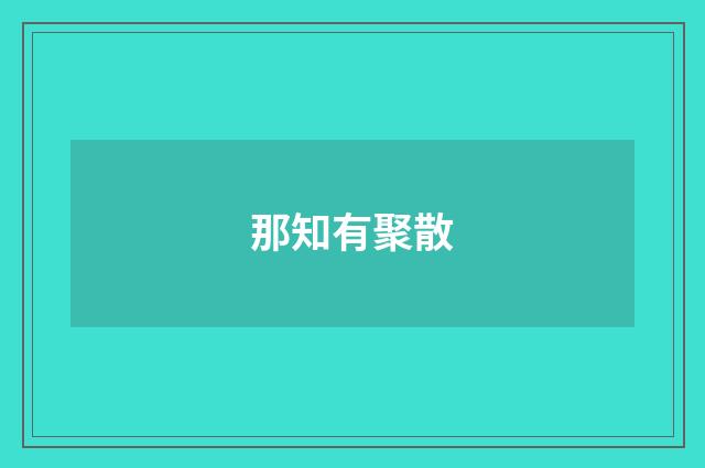 那知有聚散
