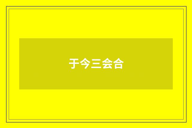 于今三会合