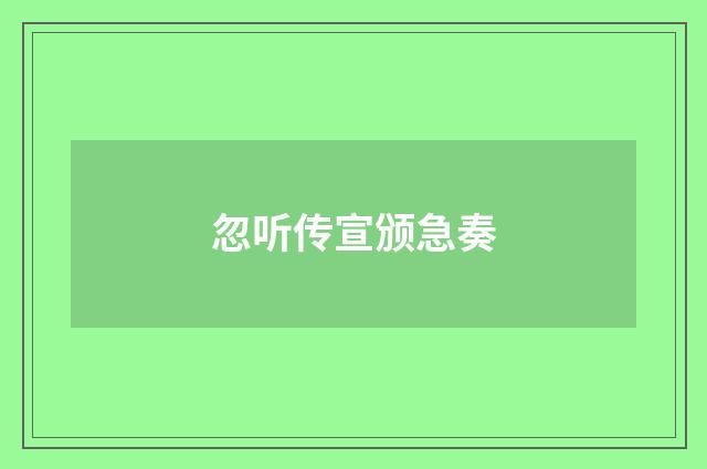 忽听传宣颁急奏
