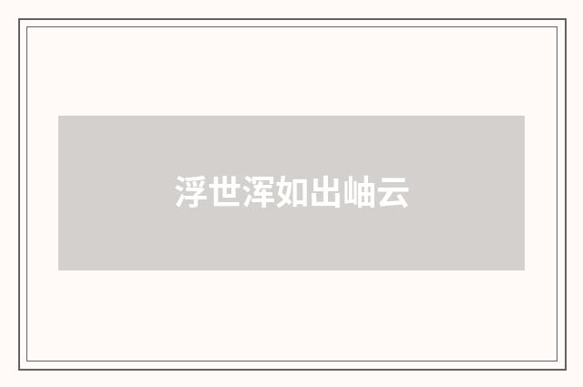 浮世浑如出岫云
