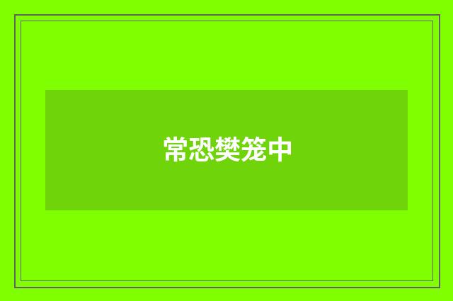 常恐樊笼中