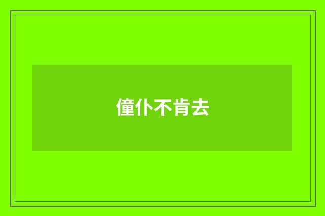 僮仆不肯去