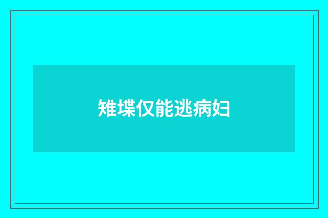 雉堞仅能逃病妇