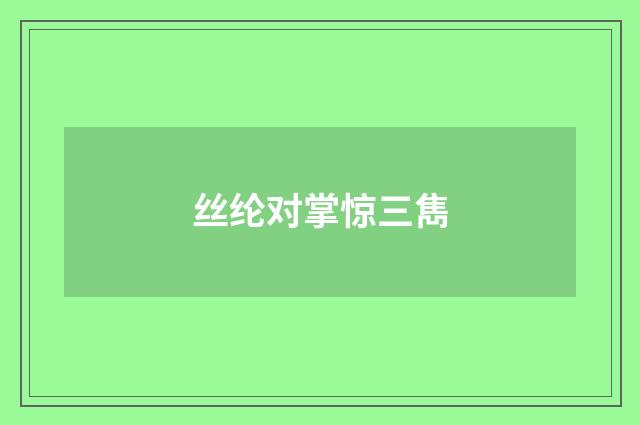 丝纶对掌惊三雋