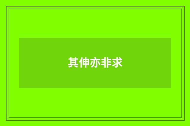 其伸亦非求